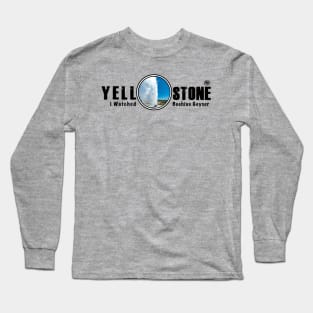 I Watched Beehive Geyser, Yellowstone National Park Long Sleeve T-Shirt